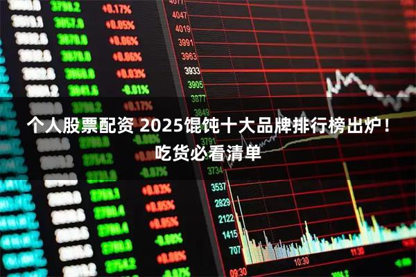 个人股票配资 2025馄饨十大品牌排行榜出炉！吃货必看清单